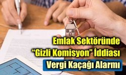 Emlak Sektöründe “Gizli Komisyon” İddiası: Vergi Kaçağı Alarmı