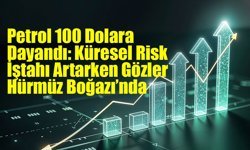 Petrol 100 Dolara Dayandı: Küresel Risk İştahı Artarken Gözler Hürmüz Boğazı’nda