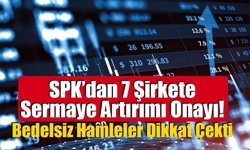 SPK’dan 7 Şirkete Sermaye Artırımı Onayı: Bedelsiz Hamleler Dikkat Çekti