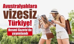 Avustralya vatandaşlarına Türkiye için vize muafiyeti başladı