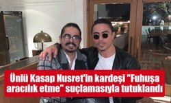 Ünlü Kasap Nusret'in kardeşi "Fuhuşa aracılık etme" suçlamasıyla tutuklandı