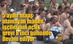 5 aydır maaş alamayan maden işçilerinin açlık grevi 8'inci gününde devam ediyor