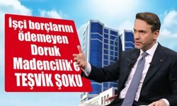 İşçi borçlarını ödemeyen maden firması teşviklerimizden faydalanamayacak