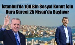 İstanbul’da 100 Bin Sosyal Konut İçin Kura Süreci 25 Nisan'da Başlıyor