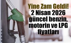 Yine Zam Geldi! 2 Nisan 2026 güncel benzin, motorin ve LPG fiyatları