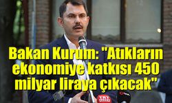 Bakan Kurum: "Atıkların ekonomiye katkısı 450 milyar liraya çıkacak"