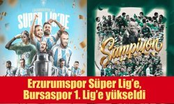 Türk futbolunda çifte sevinç: Erzurumspor Süper Lig’e, Bursaspor 1. Lig’e yükseldi