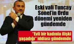 Eski vali Tuncay Sonel’in Ordu dönemi yeniden gündemde