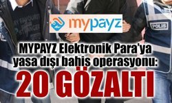 MYPAYZ Elektronik Para’ya yasa dışı bahis operasyonu: 20 gözaltı