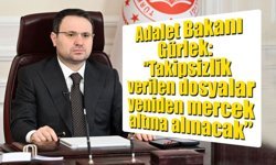Adalet Bakanı Gürlek: “Takipsizlik verilen dosyalar yeniden mercek altına alınacak”