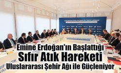 Emine Erdoğan'ın Başlattığı Sıfır Atık Hareketi, Uluslararası Şehir Ağı ile Güçleniyor