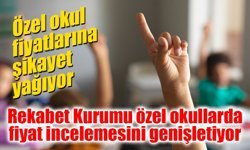 Rekabet Kurumu’ndan özel okullara geniş kapsamlı fiyat incelemesi
