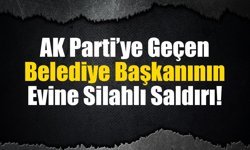 AK Parti’ye Geçen Belediye Başkanının Evine Silahlı Saldırı!