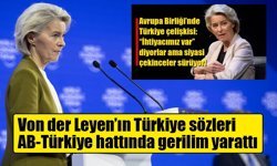 Von der Leyen’ın Türkiye sözleri AB-Türkiye hattında gerilim yarattı