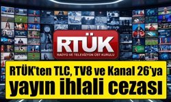 RTÜK’ten TLC, TV8 ve Kanal 26’ya yayın ihlali cezası
