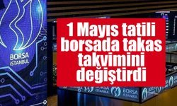 1 Mayıs tatili borsada takas takvimini değiştirdi