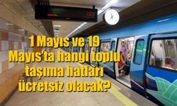 1 Mayıs ve 19 Mayıs’ta bazı toplu taşıma hatları ücretsiz olacak