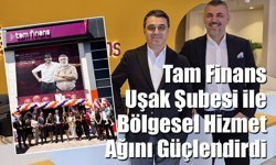 Tam Finans, Ege’deki Hizmet Ağını Uşak Şubesi ile Genişletiyor