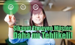 Şikayet Etmeyen Müşteri Daha mı Tehlikeli!