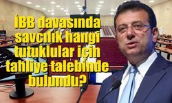 İBB davasında savcılık hangi tutuklular için tahliye talebinde bulundu?