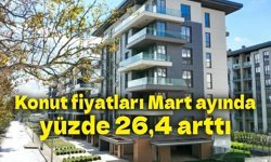 Konut fiyatları Mart ayında yüzde 26,4 arttı
