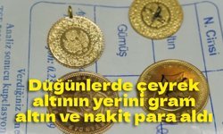 Düğünlerde çeyrek altının yerini gram altın ve nakit para aldı