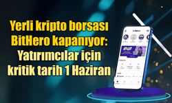 Yerli kripto borsası BitHero kapanıyor: Yatırımcılar için kritik tarih 1 Haziran