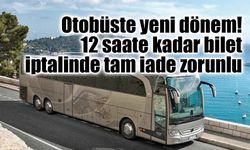 Otobüste yeni dönem: 12 saate kadar bilet iptalinde tam iade zorunlu