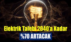 Elektrik Talebi 2040’a Kadar %70 Oranda Artabilir!