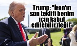 Trump: "İran'ın son teklifi benim için kabul edilebilir değil"