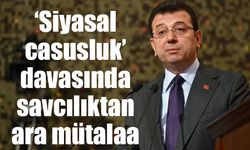 İmamoğlu ve 3 sanıklı ‘siyasal casusluk’ davasında savcılıktan mütalaa