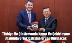 Türkiye Ve Çin Arasında Konut Ve Şehirleşme  Alanında Ortak Çalışma Grubu Kurulacak