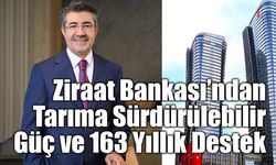Ziraat Bankası Tarımın Gücüne Güç Katmayı Sürdürüyor