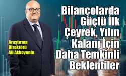 Bilançolarda Güçlü İlk Çeyrek, Yılın Kalanı İçin Daha Temkinli Beklentiler