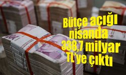 Bütçe açığı nisanda 338,7 milyar TL’ye çıktı