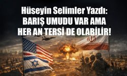 Hüseyin Selimler Yazdı: BARIŞ UMUDU VAR AMA  HER AN TERSİ DE OLABİLİR!