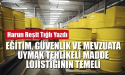 EĞİTİM, GÜVENLİK VE MEVZUATA UYMAK TEHLİKELİ MADDE LOJİSTİĞİNİN TEMELİ
