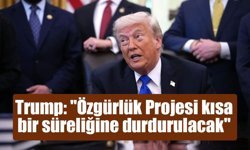 ABD Başkanı Trump: "Özgürlük Projesi kısa bir süreliğine durdurulacak"