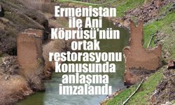 Ermenistan ile Ani Köprüsü'nün ortak restorasyonu konusunda anlaşma imzalandı