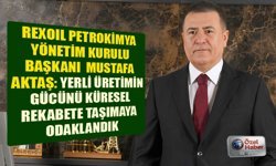 REXOIL PETROKİMYA YÖNETİM KURULU BAŞKANI  MUSTAFA AKTAŞ: YERLİ ÜRETİMİN  GÜCÜNÜ KÜRESEL  REKABETE TAŞIMAYA  ODAKLANDIK