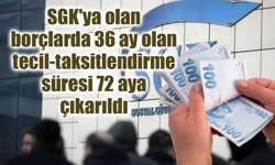 SGK'ya olan borçlarda 36 ay olan tecil-taksitlendirme süresi 72 aya çıkarıldı