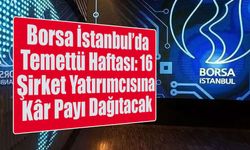 Borsa İstanbul’da Temettü Haftası: 16 Şirket Yatırımcısına Kâr Payı Dağıtacak
