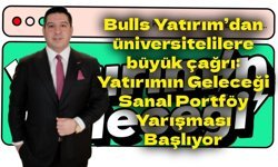 Bulls Yatırım’dan üniversitelilere büyük çağrı: Yatırımın Geleceği Sanal Portföy Yarışması Başlıyor