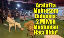 Arafat’ta Muhteşem Buluşma: 2 Milyon Müslüman Hacı Oldu!