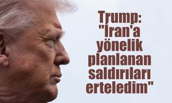 Trump: "İran'a yönelik yarın planlanan saldırıları erteledim"