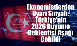 Ekonomistlerden Uyarı Sinyali: Türkiye’nin 2026 Büyüme Beklentisi Aşağı Çekildi