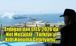 Erdoğan’dan EFES-2026’da Net Mesajlar: "Türkiye'yi Kilit Konuma Getiriyoruz"