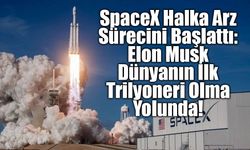 SpaceX Halka Arz Sürecini Başlattı: Elon Musk Dünyanın İlk Trilyoneri Olma Yolunda!