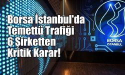 Borsa İstanbul'da Temettü Trafiği: 6 Şirketten Kritik Karar!
