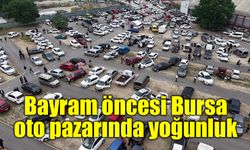 Bayram öncesi Bursa oto pazarında yoğunluk arttı